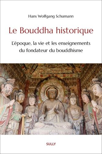 Le Bouddha Historique - L'époque, La Vie Et Les Enseignements Du Fondateur Du Bouddhisme