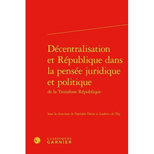 Décentralisation Et République Dans La Pensée Juridique Et Politique De La Troisième République