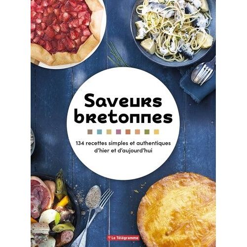 Saveurs Bretonnes - 134 Recettes Simples Et Authentiques D'hier Et D'aujourd'hui