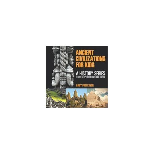 Ancient Civilizations For Kids: A History Series - Children Explore History Book Edition Paperback By Baby Professor