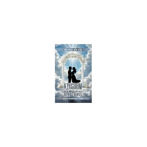 Kingdom Dating 2.0: Navigating Love With Purpose & Integrity: Paperback Book By Nick Raines Msw Lcsw