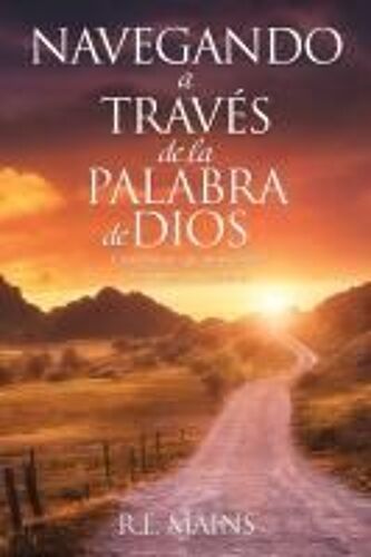 Navegando A Través De La Palabra De Dios: Conocimiento Que Proporciona Una Manera Más Excelente. Paperback Book By R.E. Mains