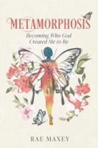 Metamorphosis: Becoming Who God Created Me To Be Paperback Book By Rae Maxey
