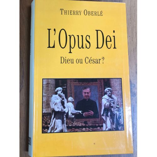 L’Opus Dei, Dieu Ou César ? - Thierry Oberlé