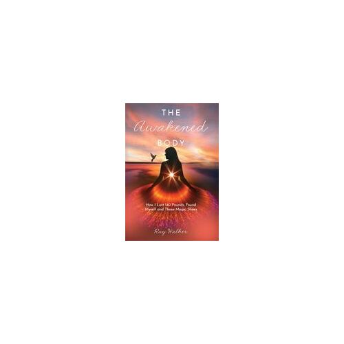 The Awakened Body: How I Lost 140 Pounds, Found Myself And Those Magic Shoes: How I Lost 140 Pounds, Found Myself And Those Shoes Paperback Book By Ray Walker