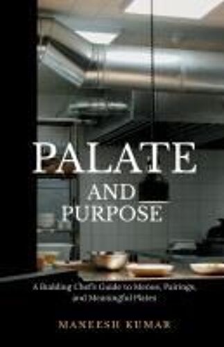 Palate And Purpose : A Budding Chef's Guide To Menus, Pairings, And Meaningful Plates Paperback Book By Maneesh Kumar