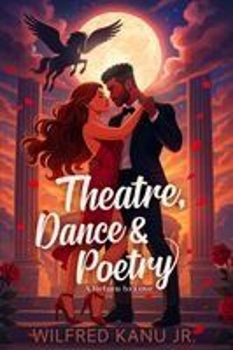 Theatre, Dance & Poetry: A Return To Love Paperback Book By Wilfred Kanu Jr.