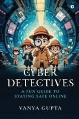 Cyber Detectives: A Fun Guide To Staying Safe Online Paperback Book By Vanya Gupta