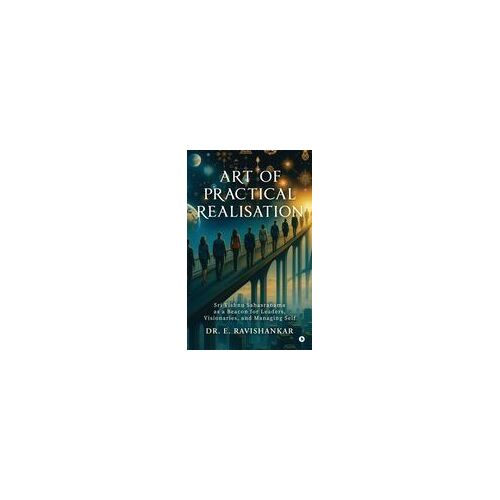 Art Of Practical Realisation : Sri Vishnu Sahasranama As A Beacon For Leaders, Visionaries, And Managing Self Paperback Book By Dr. E. Ravishankar