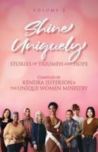 Shine Uniquely: Stories Of Triumph And Hope, Volume 2 Paperback Book By Kendra Jefferson