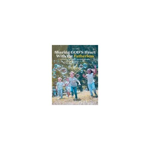 Sharing God's Heart With The Fatherless: A Church's Or Couples' Outreach/Ministry On How To Minister To And Be Role Models For The Fatherless Paperback Book By Laib,Judy,