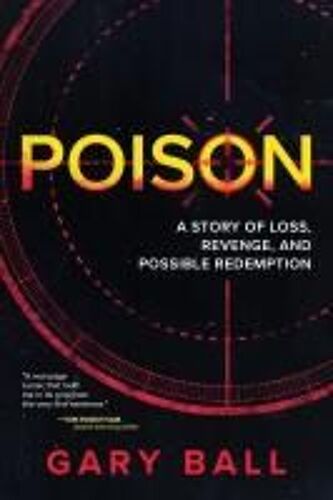 Poison: A Story Of Loss, Revenge, And Possible Redemption Paperback Book By Gary Ball