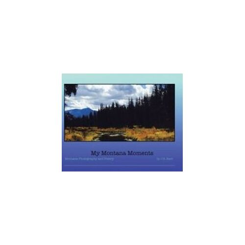 My Montana Moments: Montana Photography And Poetry Paperback Book By C. R. Bard
