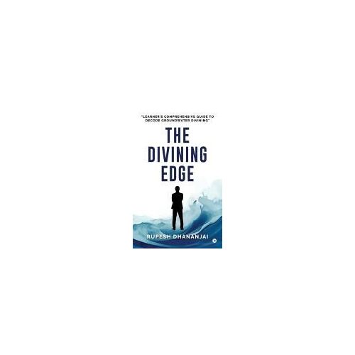 The Divining Edge : "Learner's Comprehensive Guide To Decode Groundwater Divining" Paperback Book By Rupesh Dhananjai