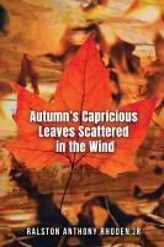 Autumn's Capricious Leaves Scattered In The Wind Paperback Book By Ralston Anthony Rhoden Jr