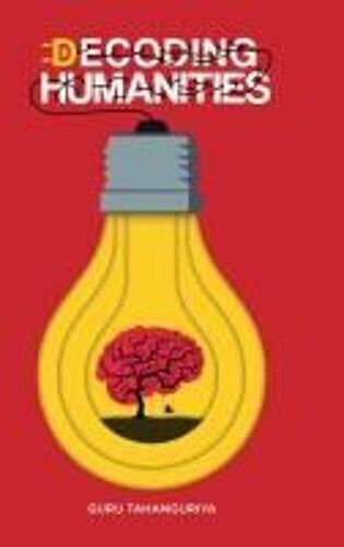 Decoding Humanities : The First Ever Humanities Self-Help Book Paperback By Guru Tahanguriya
