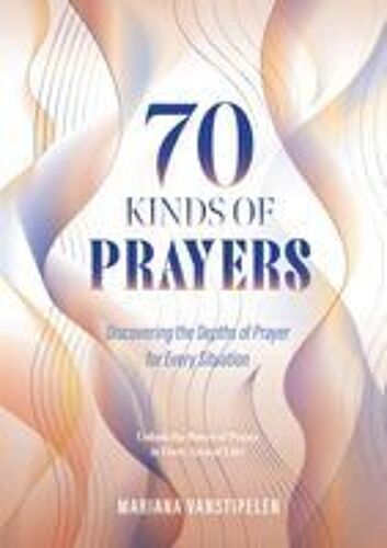 70 Kinds Of Prayers: Discovering The Depths Of Prayer For Every Situation Paperback Book By Mariana Vanstipelen