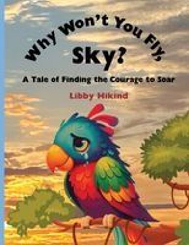Why Won't You Fly, Sky?: A Tale Of Finding The Courage To Soar Paperback Book By Libby Hikind