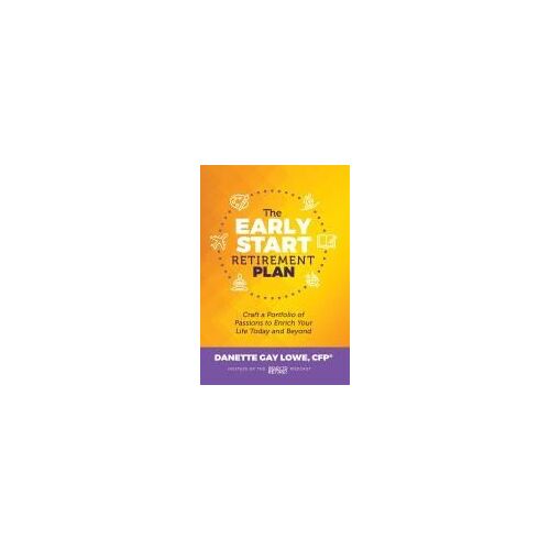 The Early Start Retirement Plan: Craft A Portfolio Of Passions To Enrich Your Life Today And Beyond Paperback Book By Danette Gay Lowe