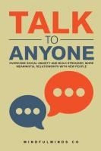 Talk To Anyone: Overcome Social Anxiety And Build Stronger, More Meaningful Relationships With New People Paperback Book By Erik B. N.