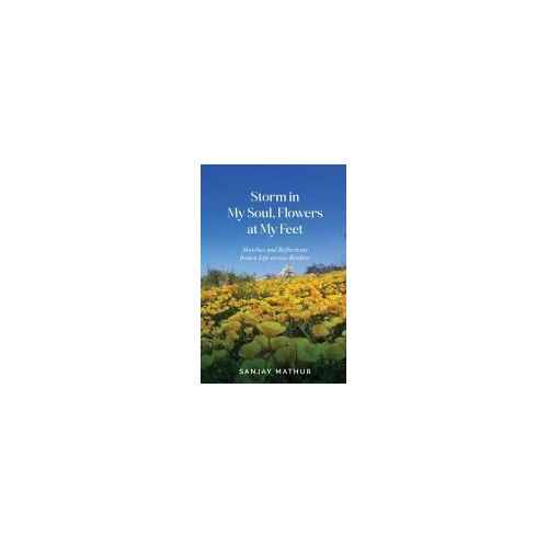 Storm In My Soul, Flowers At My Feet : Sketches And Reflections From A Life Across Borders Paperback Book By Sanjay Mathur