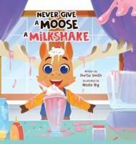 Never Give A Moose A Milkshake Paperback Book By Portia Smith