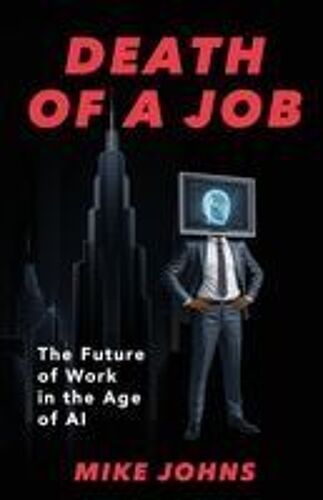 Death Of A Job - The Future Of Work In The Age Of Ai Paperback Book By Mike Johns