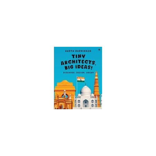 Tiny Architects, Big Ideas! : Discover. Design. Dream Paperback Book By Aadya Budhiraja