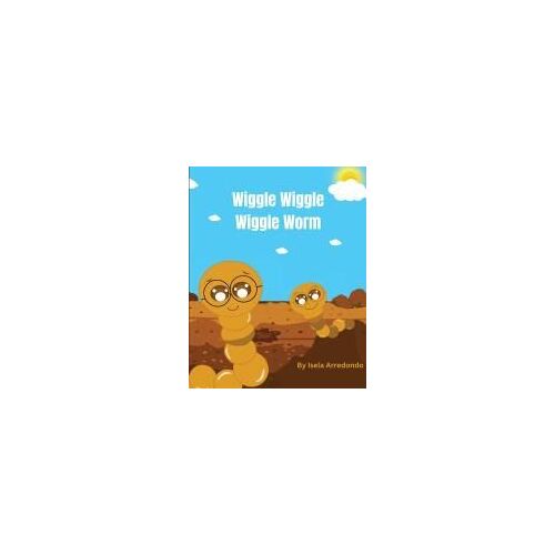 Wiggle Wiggle Little Worm Paperback Book By Isela J Arredondo