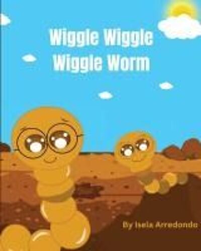 Wiggle Wiggle Little Worm Paperback Book By Isela J Arredondo