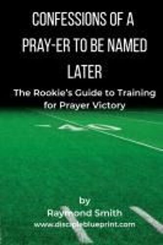 Confessions Of A Pray-Er To Be Named Later: A Rookie's Guide To Training For Prayer Victory Paperback Book By Raymond Smith