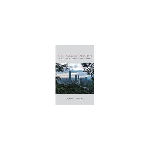 The Dogs Of Alishan And Other Poems From Taiwan Paperback Book By Laurence Musgrove