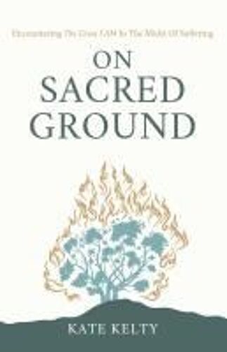 On Sacred Ground: Encountering The Great I Am In The Midst Of Suffering Paperback Book By Kate Kelty
