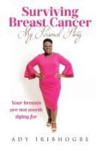 Surviving Breast Cancer - My Personal Story : Your Breasts Are Not Worth Dying For Paperback Book By Iribhogbe,Ady,