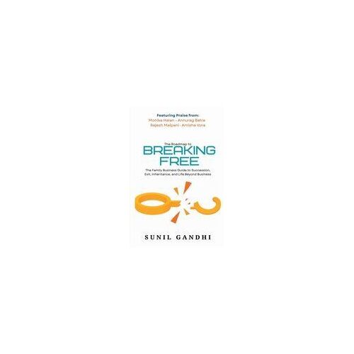 Breaking Free : The Family Business Guide To Succession, Exit, Inheritance, And Life Beyond Business Paperback Book By Sunil Gandhi