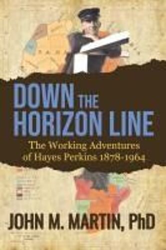 Down The Horizon Line: The Working Adventures Of Hayes Perkins 1878-1964 Paperback Book By John M Martin