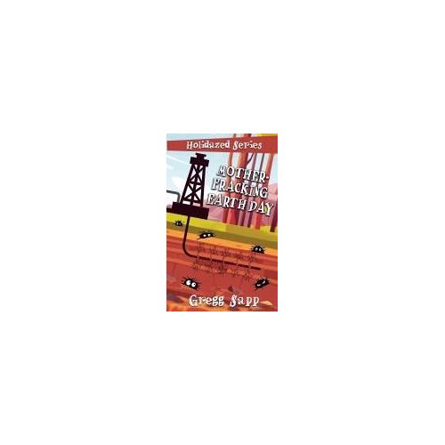Mother-Fracking Earth Day Paperback Book By Gregg Sapp
