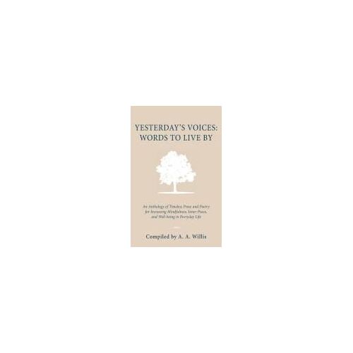 Yesterday's Voices: An Anthology Of Timeless Prose And Poetry For Increasing Mindfulness, Inner Peace, And Well-Being In Everyday Life Paperback Book By A. A. Willis