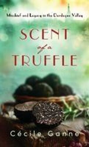 Scent Of A Truffle: Mischief And Legacy In The Dordogne Valley Paperback Book By Cécile Ganne