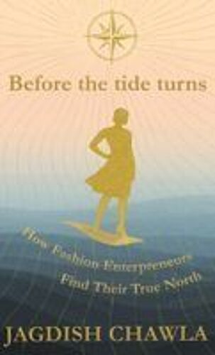 Before The Tide Turns : How Fashion Enterpreneurs Find Their True North Paperback Book By Jagdish Chawla