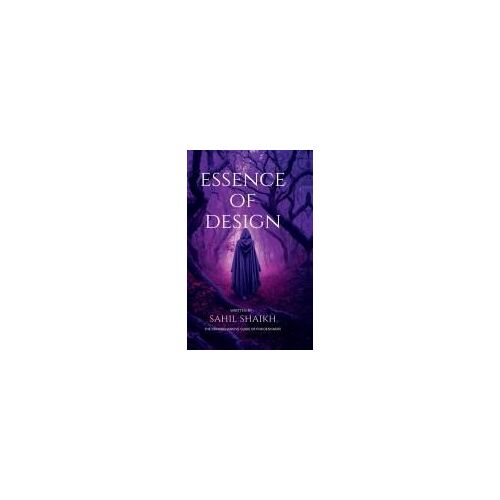 Essence Of Design : The Essence Of Design: Principles, Creativity, And Impact Paperback Book By Sahil Husen Shaikh