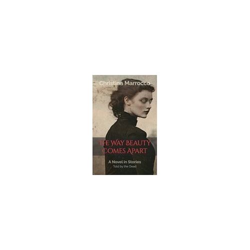 The Way Beauty Comes Apart Paperback Book By Christina Marrocco