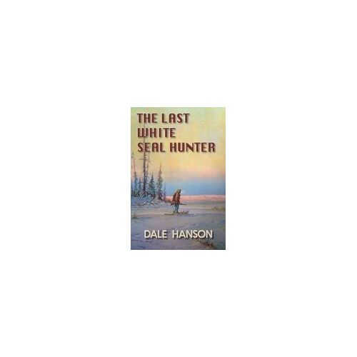 The Last White Seal Hunter Paperback Book By Dale Hanson