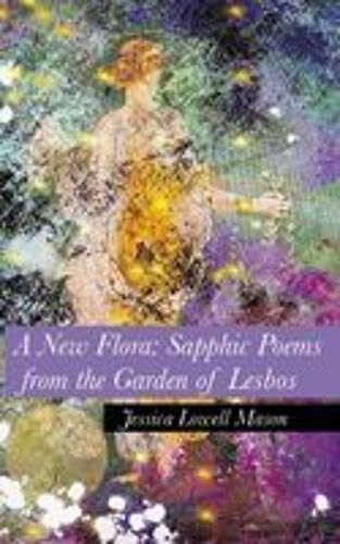 A New Flora: Sapphic Poems From The Garden Of Lesbos Paperback Book By Jessica Lowell Mason