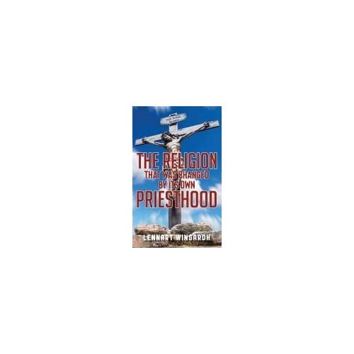 The Religion That Was Changed By Its Own Priesthood Paperback Book By Lennart Wingardh