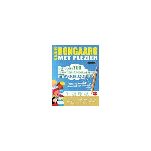 Leer Hongaars Met Plezier - Voor Volwassenen: Gemakkelijk Tot Gevorderd - Bestudeer 100 Essentiële Onderwerpen Met Woordzoekers - Vol.1 Paperback Book By Linguas Classics