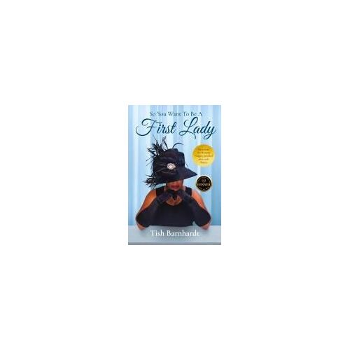 So You Want To Be A First Lady? Paperback Book By Tish Barnhardt