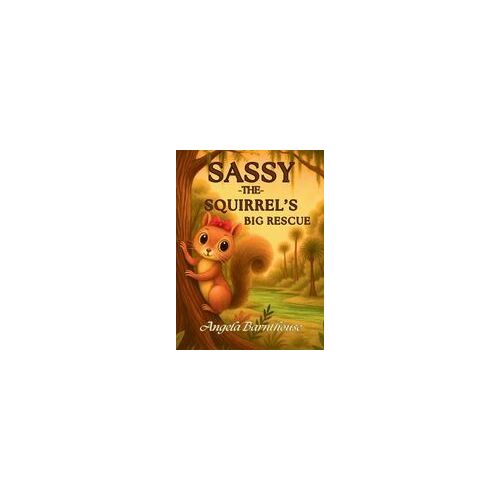 Sassy The Squirrel's Big Rescue Paperback Book By Angela Barnthouse