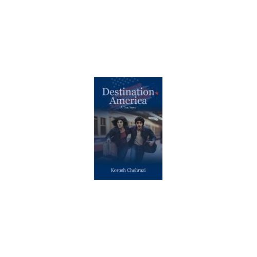 Destination America: A True Story Paperback Book By Chehrazi,Korosh,