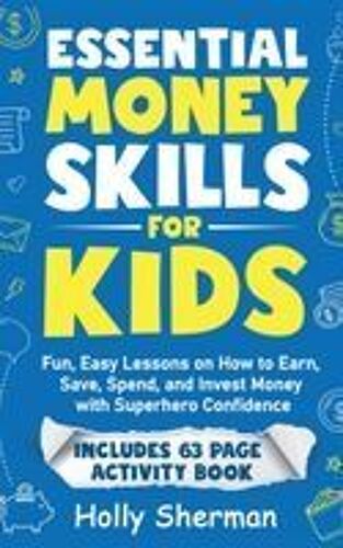 Essential Money Skills For Kids: Fun, Easy Lessons On How To Earn, Save, Spend, And Invest Money With Superhero Confidence Paperback Book By Holly Sherman